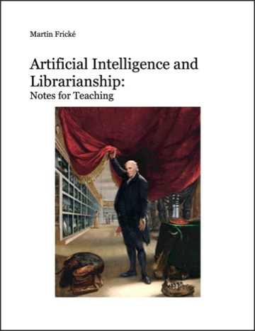 Artificial Intelligence and Librarianship: Notes for Teaching, by Martin Frické